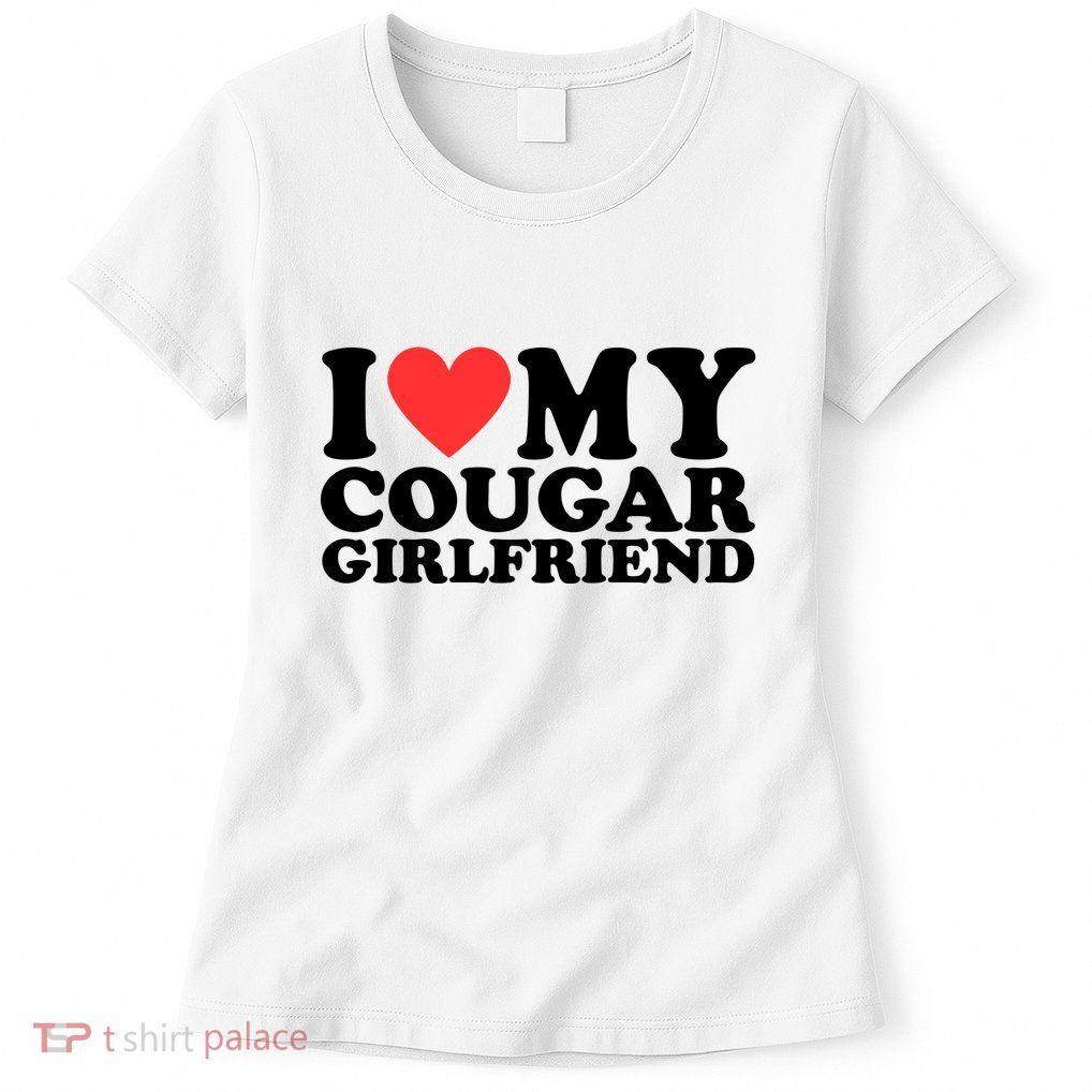 I Love My Cougar Girlfriend Funny Women's T-Shirt