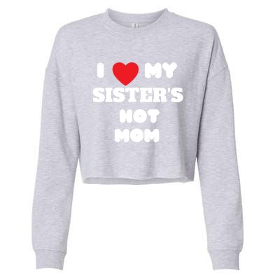 I Love My Sister’s Hot Mom Funny Graphic Design Great Gift Cropped Pullover Crew