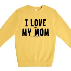 I Love My Mom Funny Sarcastic Video Games Gift Premium Crewneck Sweatshirt