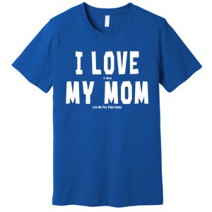 I Love My Mom Funny Sarcastic Video Games Gift Premium T-Shirt