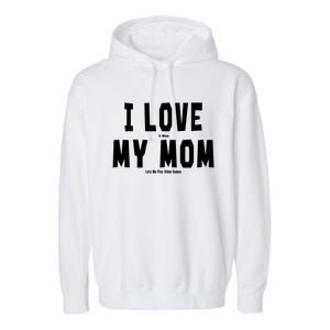 I Love My Mom Funny Sarcastic Video Games Gift Garment-Dyed Fleece Hoodie