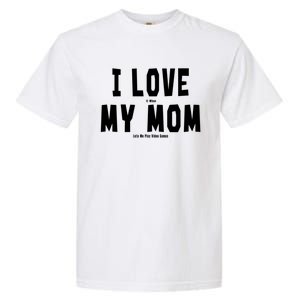 I Love My Mom Funny Sarcastic Video Games Gift Garment-Dyed Heavyweight T-Shirt