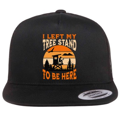 I Left My Tree Stand To Be Here Funny Hunting Flat Bill Trucker Hat