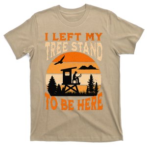 I Left My Tree Stand To Be Here Funny Hunting T-Shirt