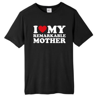 I Love My Mom MotherS Day I Love My Remarkable Mother Gift Tall Fusion ChromaSoft Performance T-Shirt