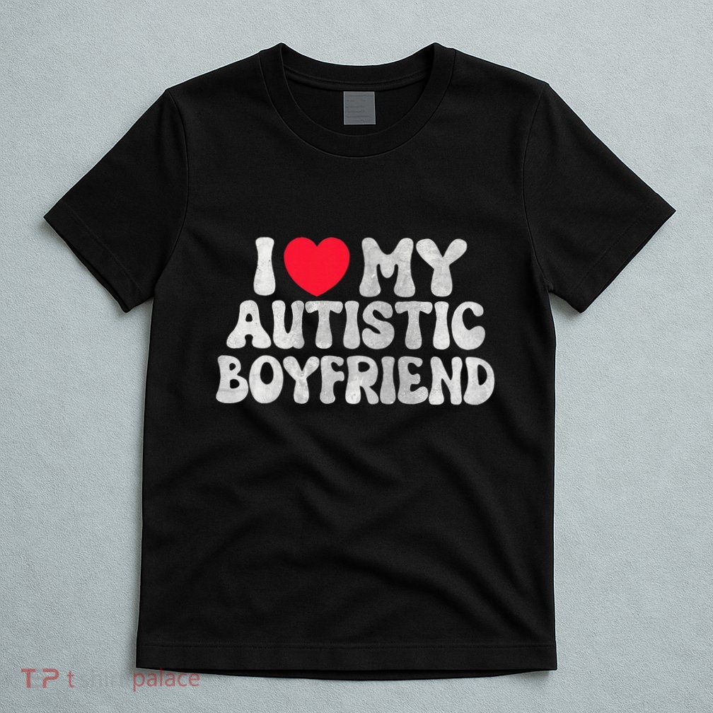 I Love My Autistic Boyfriend I Heart My Bf Girlfriend T-Shirt