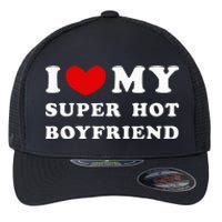 I Love My Super Hot Boyfriend I Heart My Boyfriend Flexfit Unipanel Trucker Cap