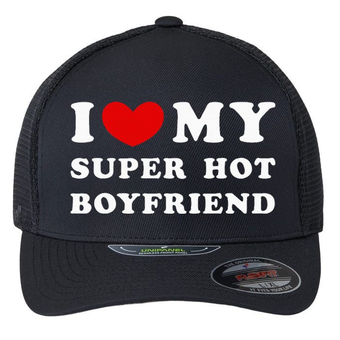 I Love My Super Hot Boyfriend I Heart My Boyfriend Flexfit Unipanel Trucker Cap