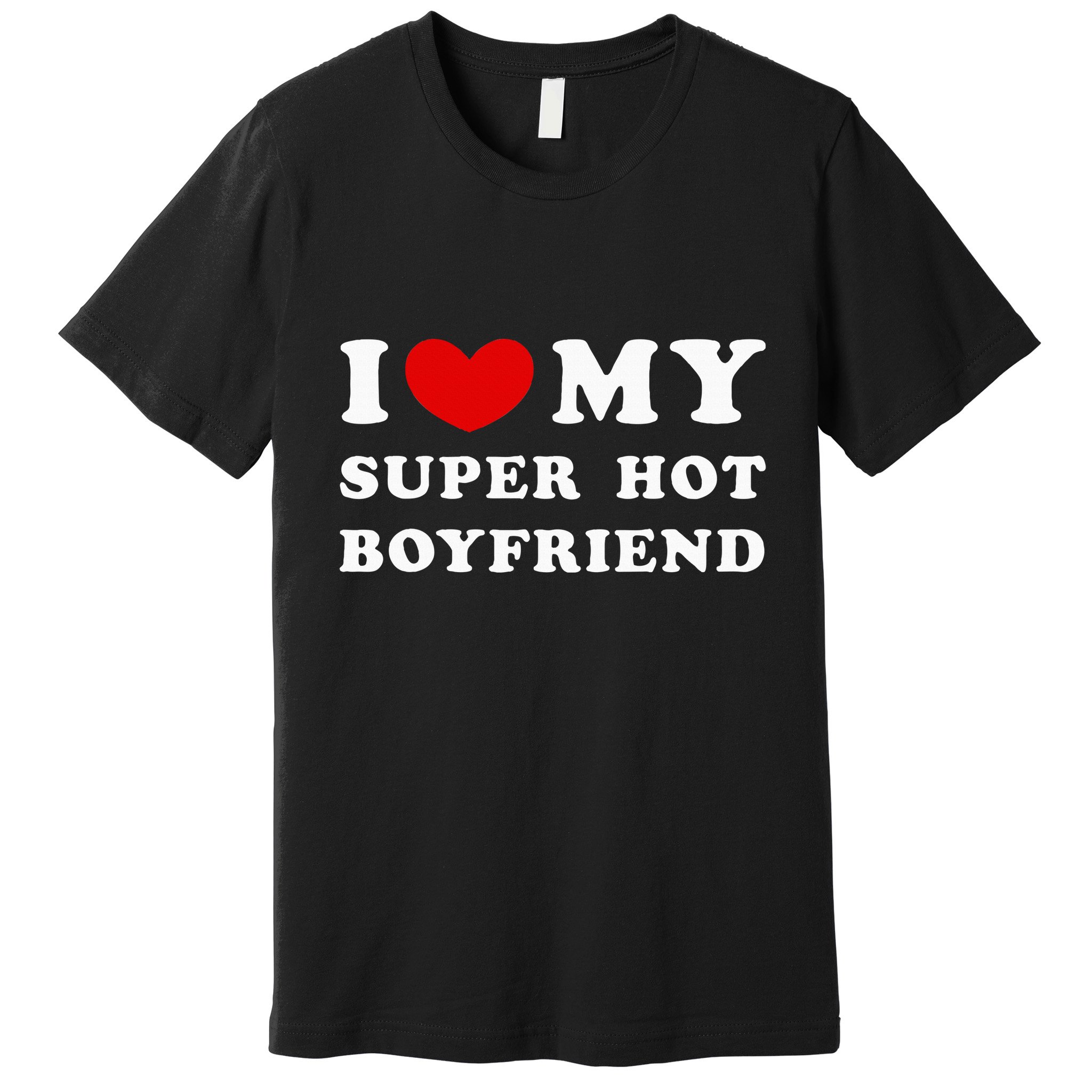 I Love My Super Hot Boyfriend I Heart My Boyfriend Premium T-Shirt