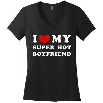 I Love My Super Hot Boyfriend I Heart My Boyfriend Women's V-Neck T-Shirt