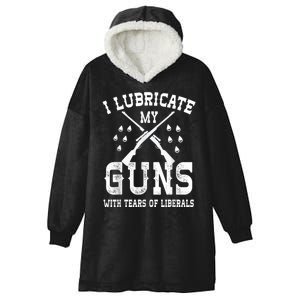 I Lubricate My Guns With Tears Of Liberals Hooded Wearable Blanket