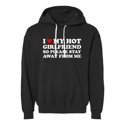 I Love My Hot Girlfriend So Please Stay Away From Me Garment-Dyed Fleece Hoodie