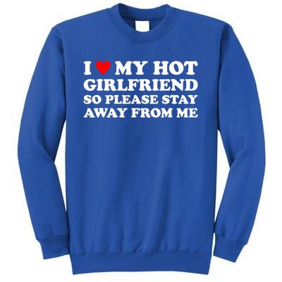 I Love My Hot Girlfriend So Please Stay Away From Me Tall Sweatshirt