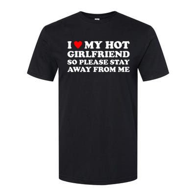 I Love My Hot Girlfriend So Please Stay Away From Me Softstyle® CVC T-Shirt