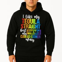 I Like My Tequila Straight But My Friends Can Go Either Way Hoodie