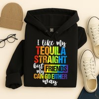 I Like My Tequila Straight But My Friends Can Go Either Way Hoodie