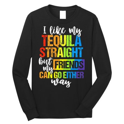I Like My Tequila Straight But My Friends Can Go Either Way Long Sleeve Shirt