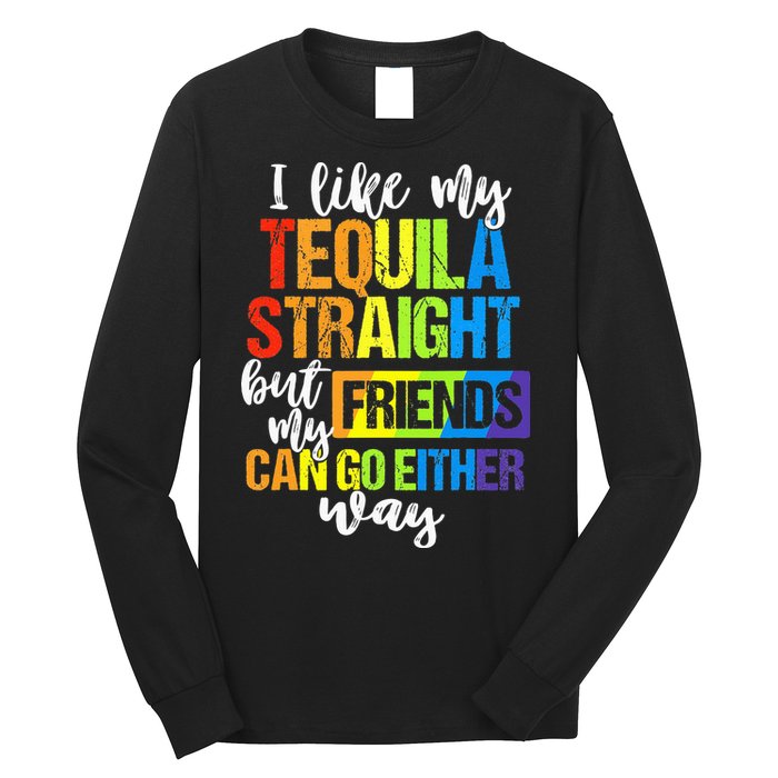 I Like My Tequila Straight But My Friends Can Go Either Way Long Sleeve Shirt