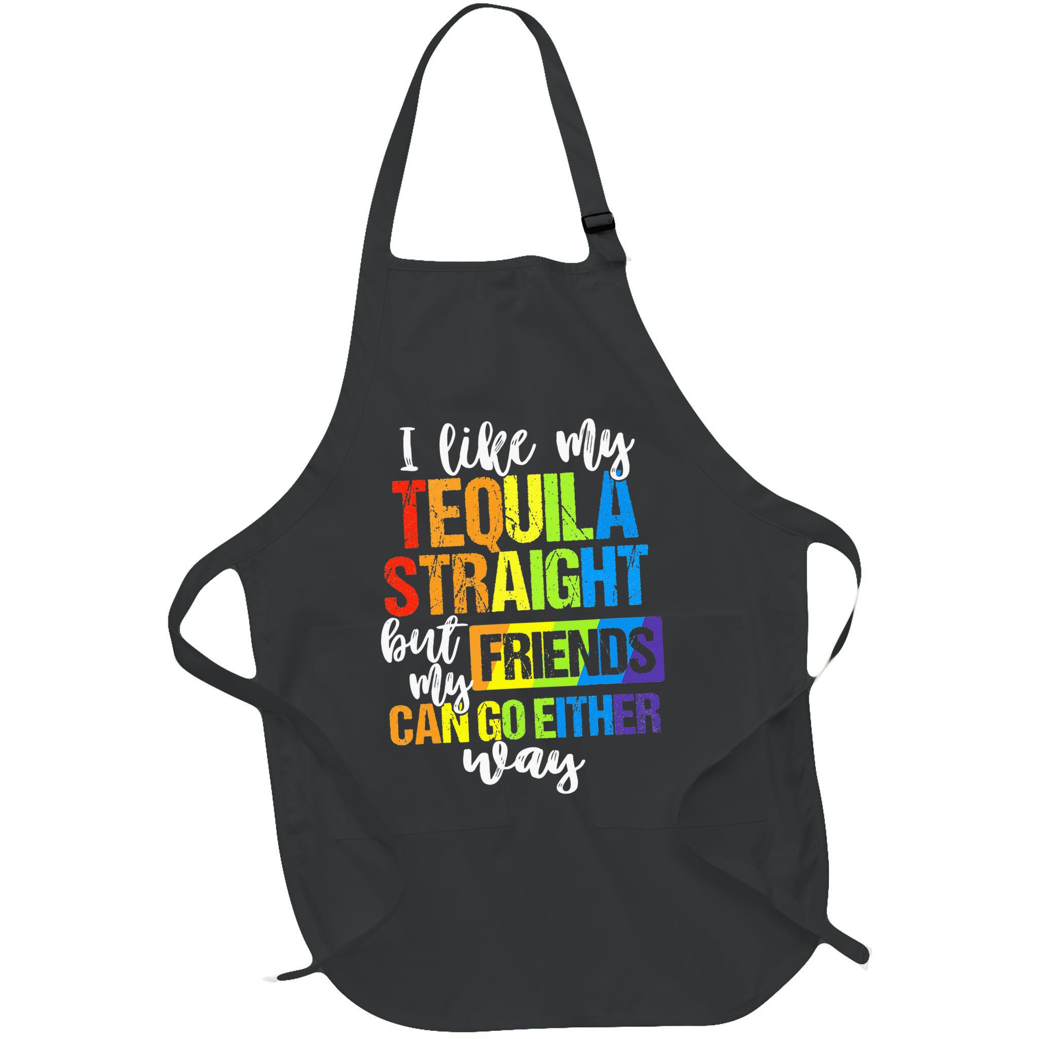 I Like My Tequila Straight But My Friends Can Go Either Way Apron