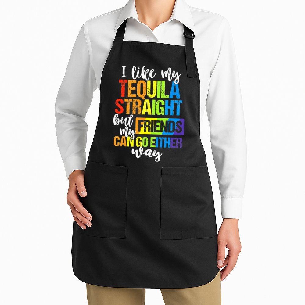 I Like My Tequila Straight But My Friends Can Go Either Way Apron