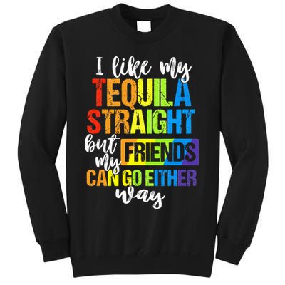 I Like My Tequila Straight But My Friends Can Go Either Way Sweatshirt