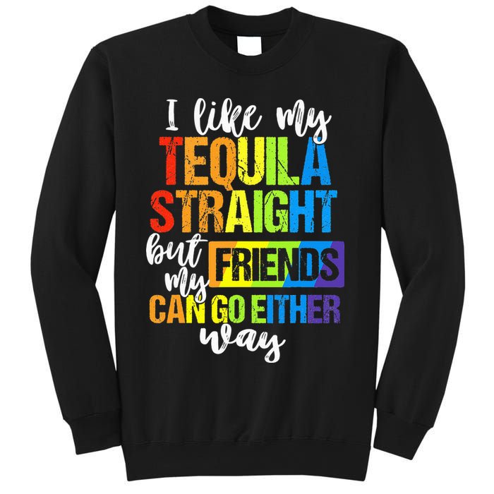 I Like My Tequila Straight But My Friends Can Go Either Way Sweatshirt
