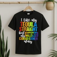 I Like My Tequila Straight But My Friends Can Go Either Way T-Shirt