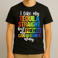 I Like My Tequila Straight But My Friends Can Go Either Way T-Shirt