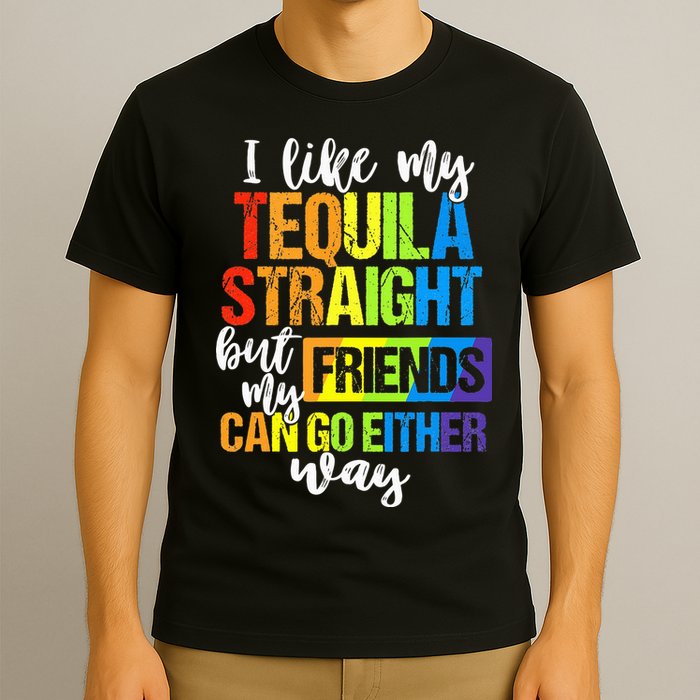 I Like My Tequila Straight But My Friends Can Go Either Way T-Shirt