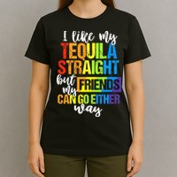 I Like My Tequila Straight But My Friends Can Go Either Way T-Shirt