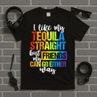 I Like My Tequila Straight But My Friends Can Go Either Way T-Shirt