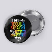 I Like My Tequila Straight But My Friends Can Go Either Way Button