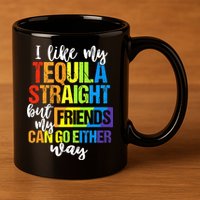 I Like My Tequila Straight But My Friends Can Go Either Way 11oz C Handle Ceramic Mug