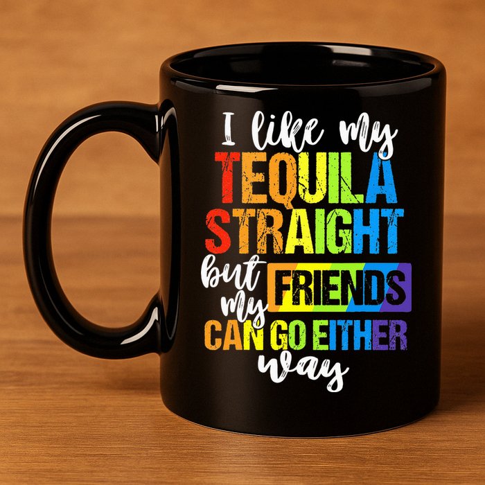I Like My Tequila Straight But My Friends Can Go Either Way 11oz C Handle Ceramic Mug