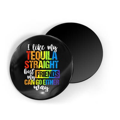 I Like My Tequila Straight But My Friends Can Go Either Way Magnet