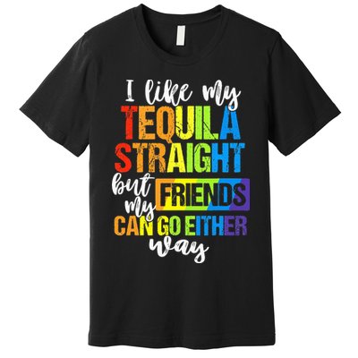 I Like My Tequila Straight But My Friends Can Go Either Way Premium T-Shirt