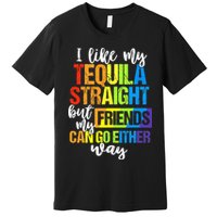 I Like My Tequila Straight But My Friends Can Go Either Way Premium T-Shirt