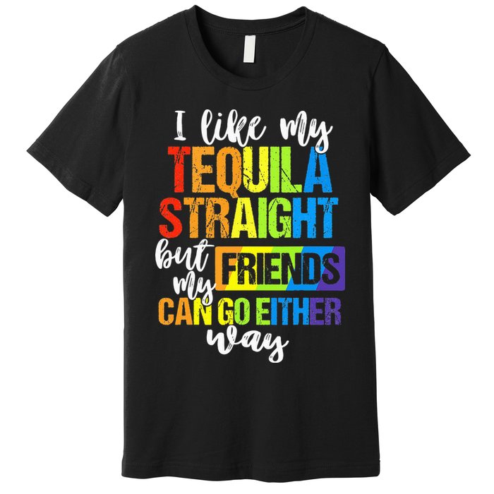 I Like My Tequila Straight But My Friends Can Go Either Way Premium T-Shirt