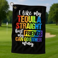 I Like My Tequila Straight But My Friends Can Go Either Way Golf Towel