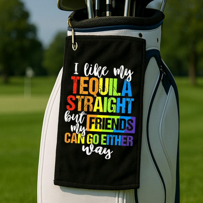 I Like My Tequila Straight But My Friends Can Go Either Way Golf Towel