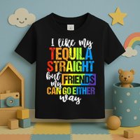 I Like My Tequila Straight But My Friends Can Go Either Way Toddler T-Shirt