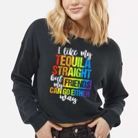 I Like My Tequila Straight But My Friends Can Go Either Way Cropped Pullover Crew