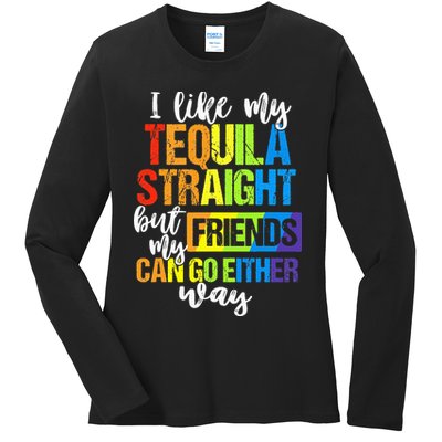 I Like My Tequila Straight But My Friends Can Go Either Way Ladies Long Sleeve Shirt