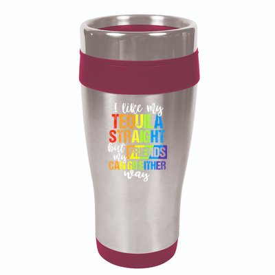 I Like My Tequila Straight But My Friends Can Go Either Way 16oz Travel Tumbler