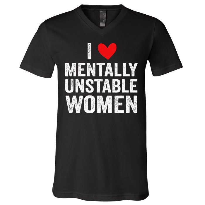 I Love Mentally Unstable Women Funny Ironic Meme V-Neck T-Shirt