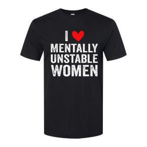 I Love Mentally Unstable Women Funny Ironic Meme Softstyle CVC T-Shirt