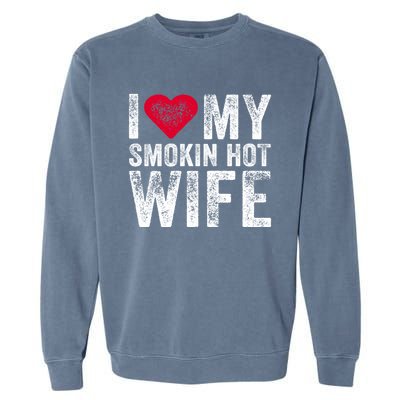 I Love My Smokin Hot Wife Red Heart Love Funny Vintage Retro Gift Garment-Dyed Sweatshirt