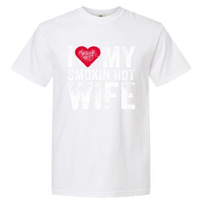 I Love My Smokin Hot Wife Red Heart Love Funny Vintage Retro Gift Garment-Dyed Heavyweight T-Shirt