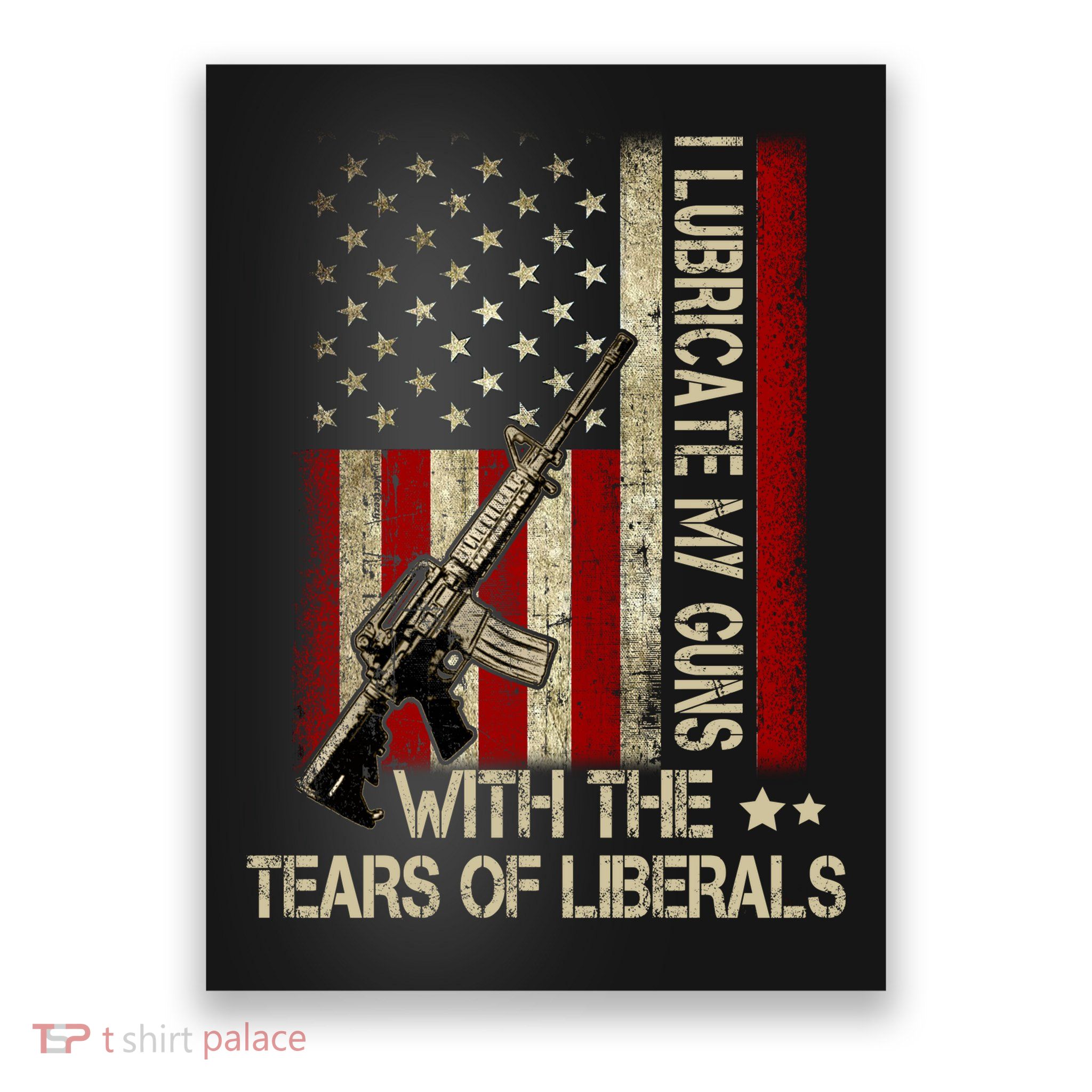 I Lubricate My Guns With The Tears Of Liberals US Flag Poster
