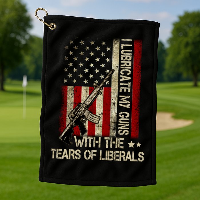 I Lubricate My Guns With The Tears Of Liberals US Flag Golf Towel